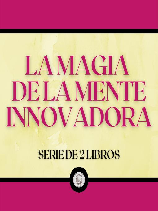 Title details for La Magia de la Mente Innovadora (Serie de 2 Libros) by LIBROTEKA - Wait list